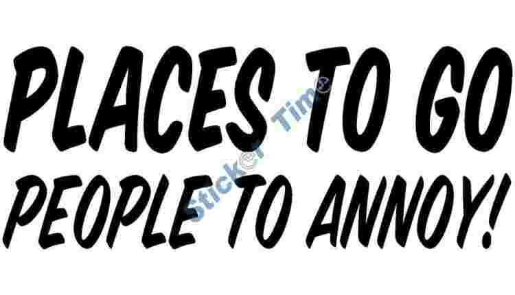 Places to Go People to Annoy